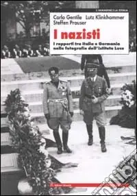 I nazisti. I rapporti tra Italia e Germania nelle fotografie dell‘Istituto Luce Compra Oggi Stesso