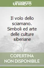 Il volo dello sciamano. Simboli ed arte delle culture siberiane Professionale