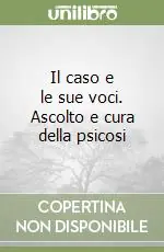 Esclusivo Il caso e le sue voci. Ascolto e cura della psicosi