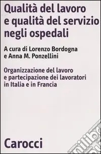 Ultimissimo Modello Qualità del lavoro e qualità del servizio negli ospedali. Organizzazione del lavoro e partecipazione dei lavoratori in Italia e in Francia