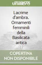 Consegna Rapida Lacrime d‘ambra. Ornamenti femminili della Basilicata antica
