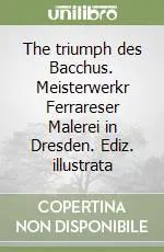 Offerta Del Giorno The triumph des Bacchus. Meisterwerkr Ferrareser Malerei in Dresden. Ediz. illustrata