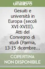 Gesuiti e università in Europa (secoli XVI-XVIII). Atti del Convegno di studi (Parma, 13-15 dicembre 2001) Scelto Dai Clienti