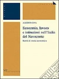 Economia, lavoro e istituzioni nell‘Italia del Novecento. Scritti di storia economica Occasione Imperdibile
