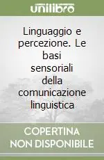 Vendita Finale Linguaggio e percezione. Le basi sensoriali della comunicazione linguistica