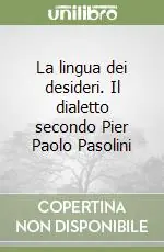 La lingua dei desideri. Il dialetto secondo Pier Paolo Pasolini Direttamente Dal Produttore