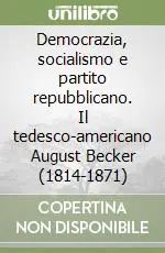 Democrazia, socialismo e partito repubblicano. Il tedesco-americano August Becker (1814-1871) Prezzo Scontato