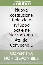 Spedito Oggi Nuova costituzione federale e sviluppo locale nel Mezzogiorno. Atti del Convegno (Benevento, 9-10 marzo 2001)