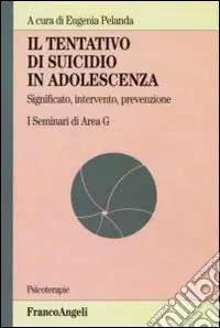 Il tentativo di suicidio in adolescenza. Significato, intervento, prevenzione. I seminari di area G Miglior Prezzo