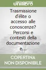 Trasmissione d‘élite o accesso alle conoscenze? Percorsi e contesti della documentazione e comunicazione scientifica Esclusivo
