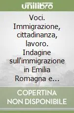Offerta Del Giorno Voci. Immigrazione, cittadinanza, lavoro. Indagine sull‘immigrazione in Emilia Romagna e percorsi di intervento per l‘integrazione socio-lavorativa