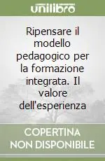 Ripensare il modello pedagogico per la formazione integrata. Il valore dell‘esperienza Professionale