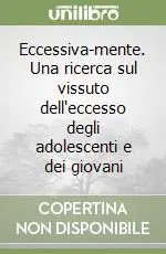 Promozione Esclusiva Eccessiva-mente. Una ricerca sul vissuto dell‘eccesso degli adolescenti e dei giovani