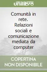 Non Perdere Comunità in rete. Relazioni sociali e comunicazione mediata da computer