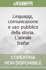 Linguaggi, comunicazione e uso pubblico della storia. L‘annale Irsifar Nuova Collezione