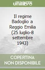 Acquista Ora Il regime Badoglio a Reggio Emilia (25 luglio-8 settembre 1943)