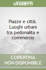 Piazze e città. Luoghi urbani tra pedonalita e commercio Solo Oggi