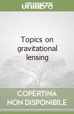 Topics on gravitational lensing Di Tendenza