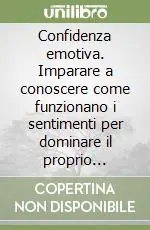 Sconto Confidenza emotiva. Imparare a conoscere come funzionano i sentimenti per dominare il proprio temperamento
