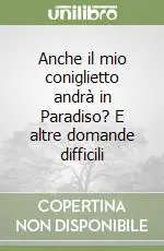 Acquista Ora Anche il mio coniglietto andrà in Paradiso? E altre domande difficili
