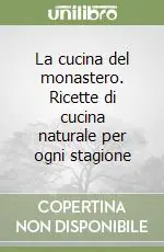 Acquista Ora La cucina del monastero. Ricette di cucina naturale per ogni stagione
