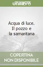 Ultimissimo Modello Acqua di luce. Il pozzo e la samaritana