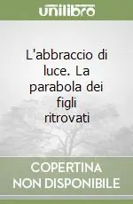 L‘abbraccio di luce. La parabola dei figli ritrovati Bestseller