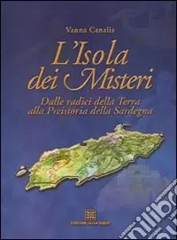 Super Prezzo L‘isola dei misteri. Dalle radici della terra alla preistoria della Sardegna