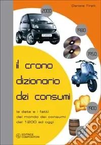 Il cronodizionario dei consumi. Le date e i fatti del mondo dei consumi dal 1200 ad oggi Offerta Lampo