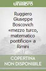 Affare Ruggiero Giuseppe Boscovich «mezzo turco, matematico pontificio» a Rimini