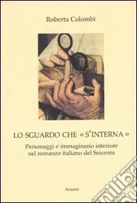 Subito Disponibile Lo sguardo che «s‘interna». Personaggi e immaginario interiore nel romanzo italiano del Seicento