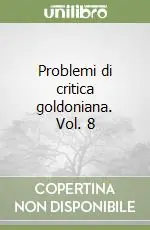 Ultime Pezzi Problemi di critica goldoniana. Vol. 8