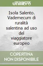 Isola Salento. Vademecum di ruralità salentina ad uso del viaggiatore europeo Promozione