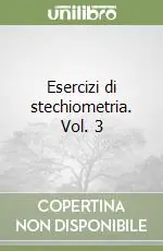 Novità Esercizi di stechiometria. Vol. 3