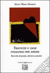 Di Tendenza Tristezze e gioie passando per amore. Raccolta di poesie, aforismi, pensieri