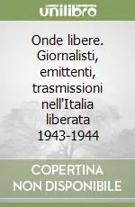 Quantità Limitata Onde libere. Giornalisti, emittenti, trasmissioni nell‘Italia liberata 1943-1944