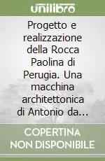 Progetto e realizzazione della Rocca Paolina di Perugia. Una macchina architettonica di Antonio da Sangallo il Giovane Prezzo Scontato