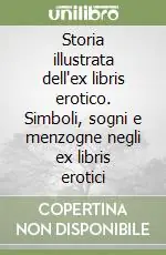 Prezzo Ridotto Storia illustrata dell‘ex libris erotico. Simboli, sogni e menzogne negli ex libris erotici