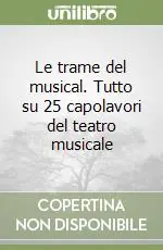 Le trame del musical. Tutto su 25 capolavori del teatro musicale Subito Disponibile