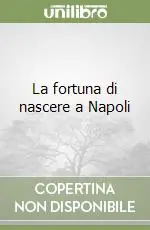 Consegna Rapida La fortuna di nascere a Napoli