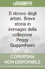 Prezzo Ridotto Il ritrovo degli artisti. Breve storia in immagini della collezione Peggy Guggenheim