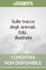 Sulle tracce degli animali. Ediz. illustrata Scelto Dai Clienti
