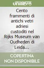 Di Tendenza Cento frammenti di antichi vetri adriesi custoditi nel Rijks Museum van Oudheden di Leida (Olanda). Ediz. italiana e inglese