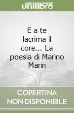 E a te lacrima il core... La poesia di Marino Marin Solo Oggi