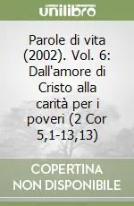 Super Prezzo Parole di vita (2002). Vol. 6 Dall‘amore di Cristo alla carità per i poveri (2 Cor 5,1-13,13)