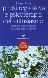 Affare Ipnosi regressiva e psicoterapia dell‘entusiasmo. Il profumo dei fiori d‘acacia