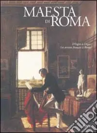 Maestà di Roma. Da Napoleone all‘Unità d‘Italia. Ediz. illustrata.D‘Ingres à Degas. Les artistes français à Rome. Ediz. francese Promozione Esclusiva
