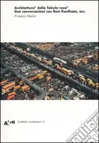 Architettura© della Tabula rasa©. Due conversazioni con Rem Koolhaas, ecc.. Ediz. illustrata Pagamento Sicuro