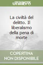 La civiltà del delitto. Il liberalismo della pena di morte Spedizione Espresso