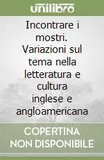 Incontrare i mostri. Variazioni sul tema nella letteratura e cultura inglese e angloamericana Prezzo Di Fabbrica